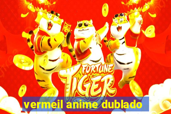 vermeil anime dublado